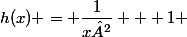 h(x) = \dfrac{1}{x²} + 1 