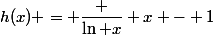 h(x) = \dfrac {\ln x} {x - 1}