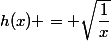 h(x) = \sqrt{\dfrac{1}{x}}