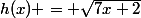 h(x) = \sqrt{7x+2}