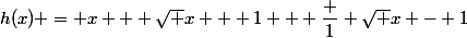 h(x) = x + \sqrt x + 1 + \dfrac 1 {\sqrt x - 1}