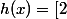 h(x)=[2; +]