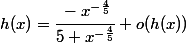h(x)=\cfrac{-x^{-\frac{4}{5}}}{5+x^{-\frac{4}{5}}}+o(h(x))