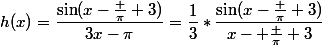 h(x)=\dfrac{\sin(x-\frac \pi 3)}{3x-\pi}=\dfrac{1}{3}*\dfrac{\sin(x-\frac \pi 3)}{x- \frac \pi 3}