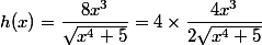 h(x)=\dfrac{8x^3}{\sqrt{x^4+5}}=4\times\dfrac{4x^3}{2\sqrt{x^4+5}}