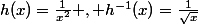 h(x)=\frac{1}{x^2} , h^{-1}(x)=\frac{1}{\sqrt{x}}