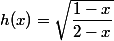h(x)=\sqrt{\dfrac{1-x}{2-x}}