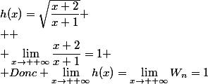h(x)=\sqrt{\dfrac{x+2}{x+1}}
 \\ 
 \\ \lim_{x\to +\infty}\dfrac{x+2}{x+1}=1
 \\ Donc \lim_{x\to +\infty}h(x)=\lim_{x\to +\infty}W_n=1