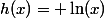 h(x)= \ln(x)