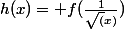 h(x)= f(\frac{1}{\sqrt(x)})