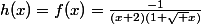 h(x)=f(x)=\frac{-1}{(x+2)(1+\sqrt x)}