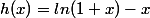 h(x)=ln(1+x)-x