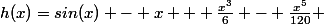 h(x)=sin(x) - x + \frac{x^{3}}{6} - \frac{x^{5}}{120}} 