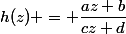 h(z) = \dfrac{az+b}{cz+d}