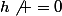 h\not =0