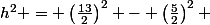 &nbsp;&nbsp;h^2 = \left(\frac{13}{2}\right)^2 - \left(\frac{5}{2}\right)^2 
