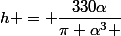 h = \dfrac{330\alpha}{\pi \alpha^{3} }