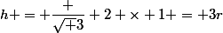 h = \dfrac {\sqrt 3} 2 \times 1 = 3r