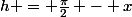 h = \frac{\pi}{2} - x
