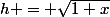 h = \sqrt{1+x}