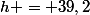 h = 39,2