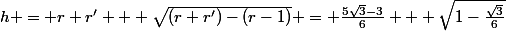 h = r+r' + \sqrt{(r+r')-(r-1)} = \frac{5\sqrt{3}-3}{6} + \sqrt{1-\frac{\sqrt{3}}{6}}