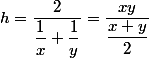 h=\dfrac{2}{\dfrac{1}{x}+\dfrac{1}{y}}=\dfrac{xy}{\dfrac{x+y}{2}}