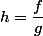 h=\dfrac{f}{g}