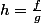 h=\frac{f}{g}