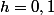h=0,1