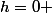 h=0 