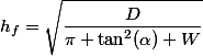 h_{f}=\sqrt{\dfrac{D}{\pi \tan^2(\alpha) W}}