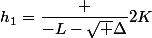 h_1=\dfrac {-L-\sqrt {\Delta}}{2K}