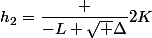 h_2=\dfrac {-L+\sqrt {\Delta}}{2K}