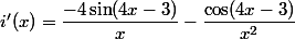 i'(x)=\dfrac{-4\sin(4x-3)}{x}-\dfrac{\cos(4x-3)}{x^2}