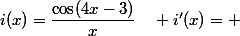 i(x)=\dfrac{\cos(4x-3)}{x}\quad i'(x)= 