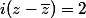 i(z-\bar{z})=2