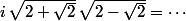 i\,\sqrt{2+\sqrt{2}}\,\sqrt{2-\sqrt{2}}=\cdots