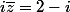 i\bar{z}=2-i