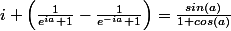 i \left(\frac{1}{e^{ia}+1}-\frac{1}{e^{-ia}+1}\right)=\frac{sin(a)}{1+cos(a)}