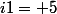 i1= 5