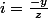 i=\frac{-y}{z}