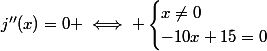 j''(x)=0 \iff \begin{cases}x\not=0\\-10x+15=0\end{cases}