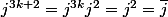 j^{3k+2}=j^{3k}j^2=j^2=\bar{j}