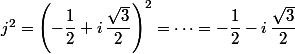 j^2=\left(-\dfrac{1}{2}+i\,\dfrac{\sqrt{3}}{2}\right)^2=\cdots=-\dfrac{1}{2}-i\,\dfrac{\sqrt{3}}{2}