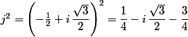 j^2=\left(-\frac{1}{2}+i\,\dfrac{\sqrt{3}}{2}\right)^2=\dfrac{1}{4}-i\,\dfrac{\sqrt{3}}{2}-\dfrac{3}{4}