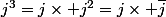 j^3=j\times j^2=j\times \bar{j}