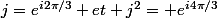 j=e^{i2\pi/3} et j^2= e^{i4\pi/3