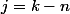 j=k-n