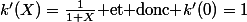 k'(X)=\frac{1}{1+X}\text{ et donc }k'(0)=1